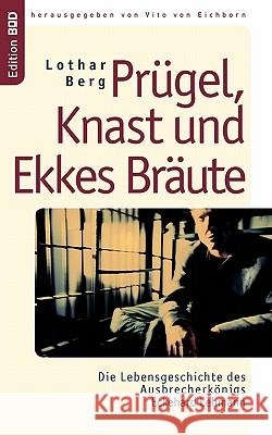 Prügel, Knast und Ekkes Bräute: Die Lebensgeschichte des Ausbrecherkönigs Eckehard Lehmann Berg, Lothar 9783833460753 Books on Demand - książka