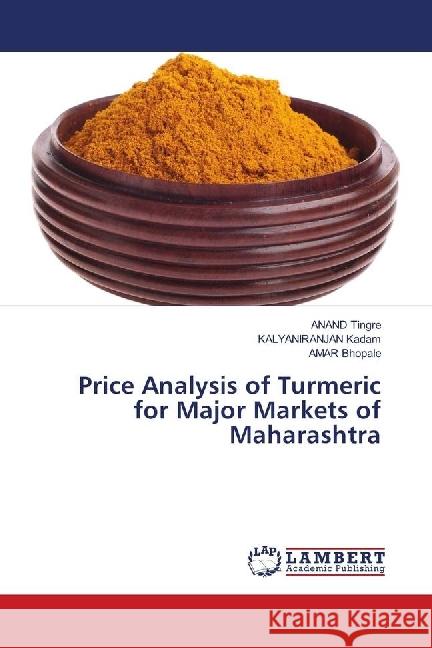 Price Analysis of Turmeric for Major Markets of Maharashtra Tingre, ANAND; Kadam, KALYANIRANJAN; Bhopale, AMAR 9783659811678 LAP Lambert Academic Publishing - książka