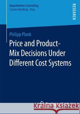 Price and Product-Mix Decisions Under Different Cost Systems Philipp Plank 9783658193201 Springer Gabler - książka