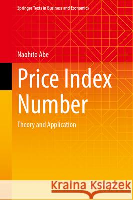 Price Index Numbers: Theory and Application Naohito Abe 9789819763047 Springer Verlag, Singapore - książka