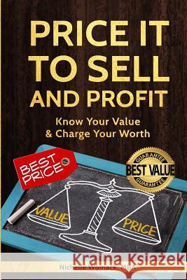 Price It to Sell & Profit: Know Your Value & Charge Your Worth Nichelle Womack 9781724509963 Createspace Independent Publishing Platform - książka