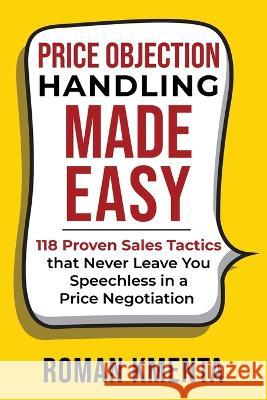 Price Objection Handling Made Easy: 118 Proven Sales Tactics, that Never Leave You Speechless in a Price Negotiation Roman Kmenta   9783903845640 Vov Media - książka