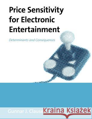 Price Sensitivity for Electronic Entertainment: Determinants and Consequences Clausen, Gunnar 9781581122725 Dissertation.com - książka