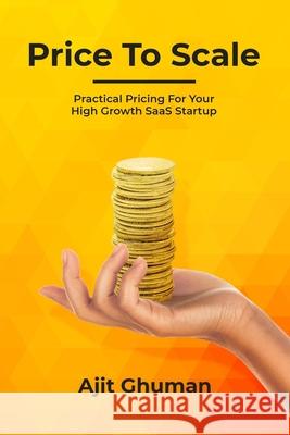 Price To Scale: Practical Pricing For Your High Growth SaaS Startup Ghuman, Ajit 9798734340721 Independently published - książka