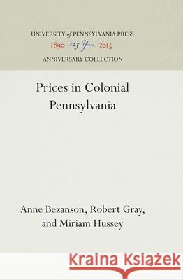 Prices in Colonial Pennsylvania Anne Bezanson Robert Gray Hussey Miriam 9781512810271 University of Pennsylvania Press - książka