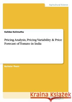 Pricing Analysis, Pricing Variability & Price Forecast of Tomato in India Kalidas Kalimuthu 9783656532033 Grin Verlag - książka