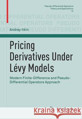 Pricing Derivatives Under Lévy Models: Modern Finite-Difference and Pseudo-Differential Operators Approach Itkin, Andrey 9781493967902 Springer - książka