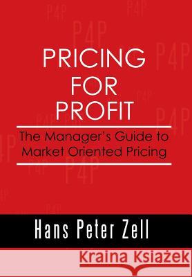 Pricing for Profit: The Manager's Guide to Market Oriented Pricing Zell, Hans Peter 9781493161171 Xlibris Corporation - książka