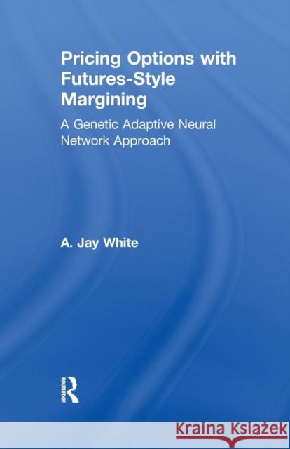 Pricing Options with Futures-Style Margining: A Genetic Adaptive Neural Network Approach Alan White 9781138986688 Routledge - książka