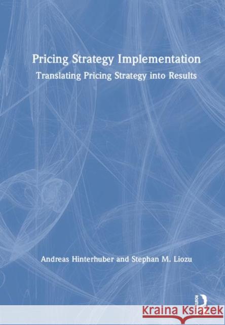 Pricing Strategy Implementation: Translating Pricing Strategy Into Results Andreas Hinterhuber Stephan M. Liozu 9781138332164 Routledge - książka