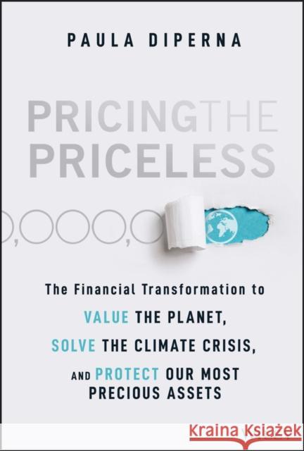 Pricing the Priceless: The Financial Transformation to Value the Planet, Solve the Climate Crisis, and Protect Our Most Precious Assets Paula DiPerna 9781119913801 John Wiley & Sons Inc - książka