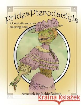 Pride & Pterodactyls: A Historical Inaccurate Coloring Book Jackie Rabbit 9781915852410 Amazon Publishing Pros - książka