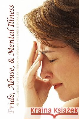 Pride, Abuse, & Mental Illness: A Series of Short Stories Ms. Paulajean Anne Anderson, John F. Morales 9781456739201 AuthorHouse - książka