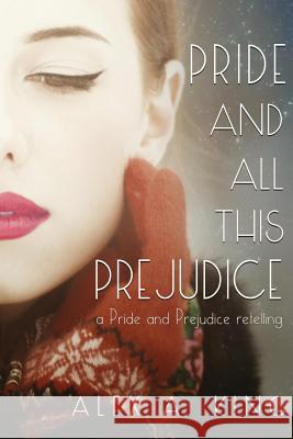 Pride and All This Prejudice: A Pride and Prejudice Retelling Alex a. King 9781507664742 Createspace Independent Publishing Platform - książka