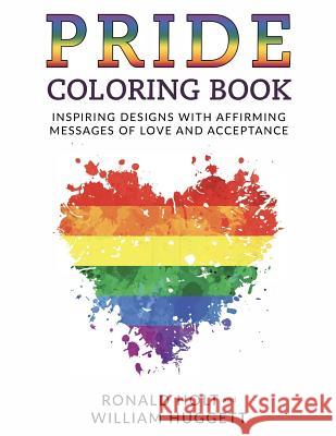 PRIDE Coloring Book: Inspiring Designs with Affirming Messages of Love and Acceptance Holt, Ronald 9780998582900 William Huggett - książka