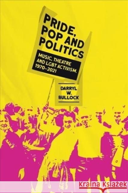 Pride, Pop and Politics: Music, Theatre and LGBT Activism, 1970-2022 Darryl W Bullock 9781913172213 Omnibus Press - książka