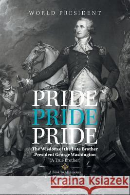 Pride, Pride, Pride: The Wisdom of the Late Brother, President George Washington (A True Brother) Camille, Carlo 9781984557353 Xlibris Us - książka