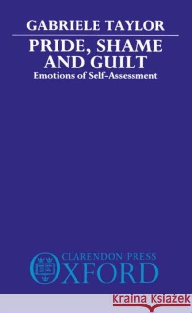 Pride, Shame, and Guilt: Emotions of Self-Assessment Taylor, Gabrielle 9780198246206 Oxford University Press, USA - książka