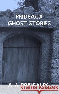 Prideaux Ghost Stories A. A. Prideaux   9780995460928 Paganus Publishing - książka