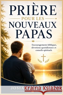 Prière pour les nouveaux papas: Encouragements bibliques, dévotions quotidiennes et conseils spirituels Langford, Josiah 9798185650127 Independently Published - książka