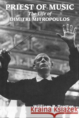 Priest of Music: The Life of Dimitri Mitropoulos William R. Trotter   9780931340819 Amadeus Press - książka