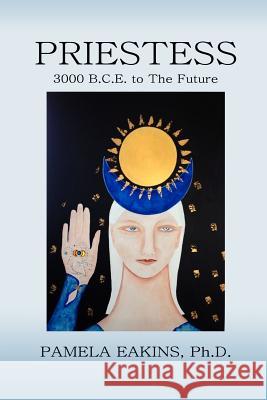 Priestess: 3000 B.C.E. to The Future Eakins Ph. D., Pamela 9781482530209 Createspace - książka