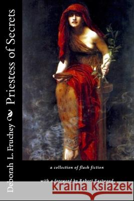 Priestess of Secrets Deborah L Fruchey, Robert Eastwood 9781546800828 Createspace Independent Publishing Platform - książka