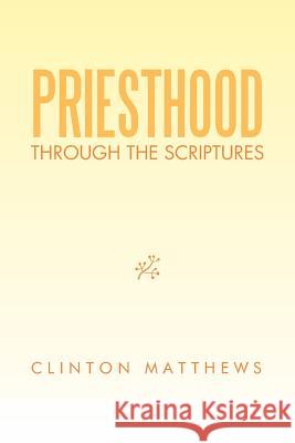 Priesthood Through the Scriptures Clinton Matthews 9781524549343 Xlibris - książka