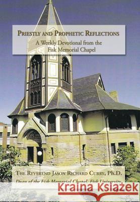 Priestly and Prophetic Reflections: A Weekly Devotional from the Fisk Memorial Chapel Ph. D. Reverend Jason Richard Curry 9781524585334 Xlibris - książka