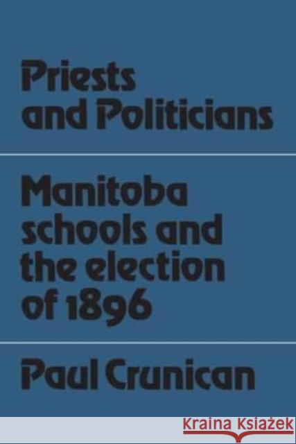 Priests and Politicians: Manitoba Schools and the Election of 1896 Paul Crunican   9781442639584 University of Toronto Press - książka