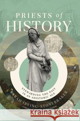 Priests of History: Stewarding the Past in an Ahistoric Age Sarah Irving-Stonebraker 9780310161134 Zondervan - książka