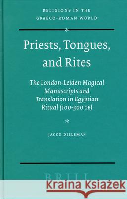 Priests, Tongues, and Rites: The London-Leiden Magical Manuscripts and Translation in Egyptian Ritual (100-300 Ce) Jacco Dieleman 9789004464179 Brill - książka