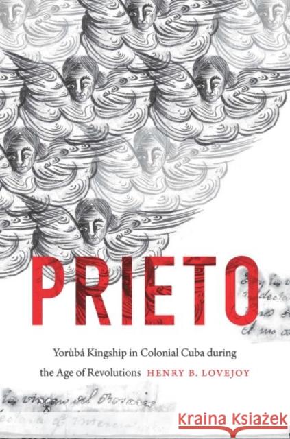 Prieto: Yorùbá Kingship in Colonial Cuba during the Age of Revolutions Lovejoy, Henry B. 9781469645384 University of North Carolina Press - książka