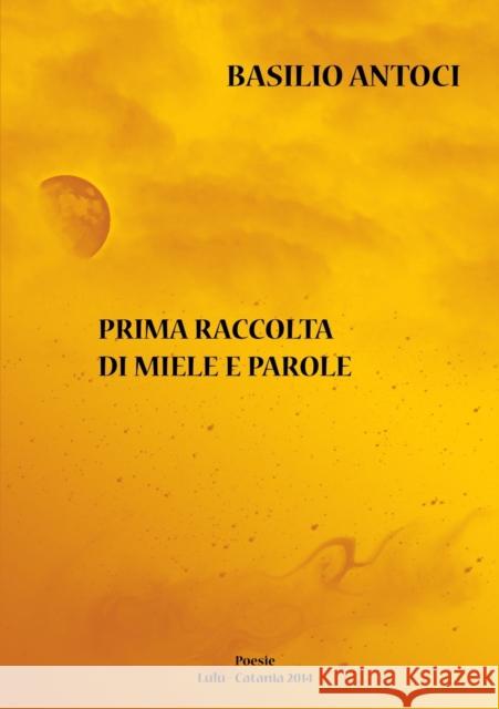 Prima raccolta di miele e parole Basilio Antoci 9781291696448 Lulu.com - książka