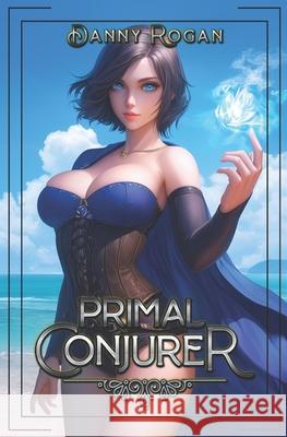Primal Conjurer: A Progression Fantasy Danny Rogan 9798320277592 Independently Published - książka
