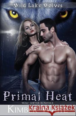 Primal Heat: Wolf Shifter Romance Kimber White 9781974357765 Createspace Independent Publishing Platform - książka