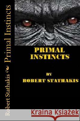 Primal Instincts MR Robert E. Stathakis 9781511934800 Createspace - książka