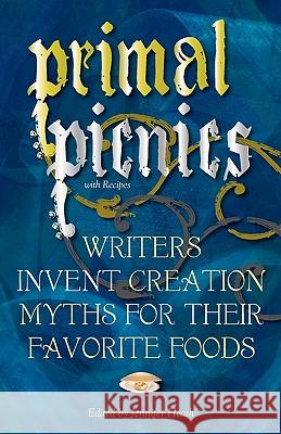 Primal Picnics: Writers Invent Creation Myths for their Favorite Foods (With Recipes) Heath, Jennifer 9780984512829 Whole World Press - książka