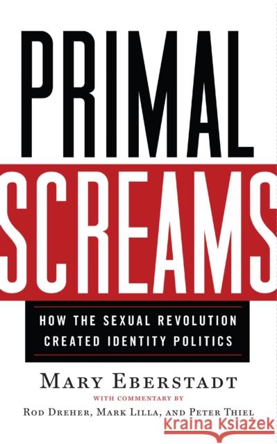 Primal Screams: How the Sexual Revolution Created Identity Politics Mary Eberstadt 9781599475851 Templeton Press - książka