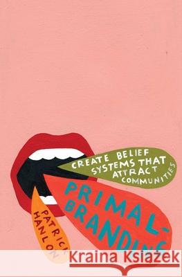 Primalbranding: Create Zealots for Your Brand, Your Company, and Your Future Patrick Hanlon 9781451655315 Free Press - książka