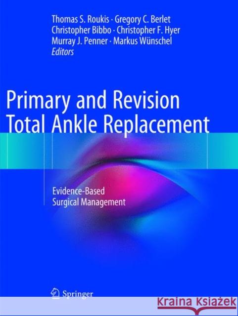 Primary and Revision Total Ankle Replacement: Evidence-Based Surgical Management Roukis, Thomas S. 9783319796222 Springer International Publishing AG - książka