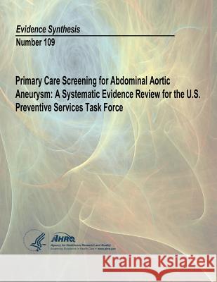 Primary Care Screening for Abdominal Aortic Aneurysm: A Systematic Evidence Review for the U.S. Preventive Services Task Force: Evidence Synthesis Num U. S. Department of Heal Huma Agency for Healthcare Resea An 9781496069092 Createspace - książka