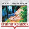 Primary Colors in Nature: Renderings of the Natural World Susan Noguera 9781425741310 Xlibris Us