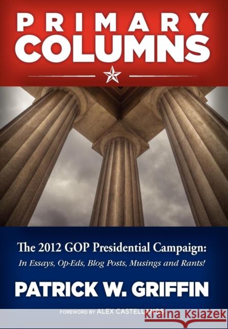 Primary Columns: The 2012 GOP Presidential Campaign Griffin, Patrick W. 9781938954009 Bluefield Publishing - książka