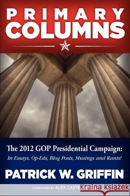 Primary Columns: The 2012 GOP Presidential Campaign Griffin, Patrick W. 9781938954016 Bluefield Publishing - książka