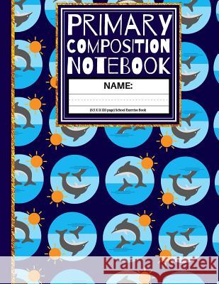 Primary Composition Notebook: Dolphins and Suns Kindergarten Composition Notebook Creative School Co 9781072609858 Independently Published - książka