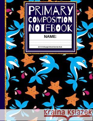 Primary Composition Notebook: Star Fish and Dolphin Kindergarten Composition School Exercise Book Creative School Co 9781072610489 Independently Published - książka