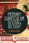Primary Curriculum Design and Delivery Glynis Frater 9781529789935 SAGE Publications Ltd