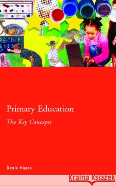 Primary Education: The Key Concepts Denis Hayes 9780415354837  - książka