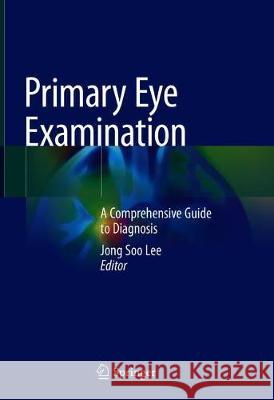 Primary Eye Examination: A Comprehensive Guide to Diagnosis Lee, Jong-Soo 9789811069390 Springer - książka